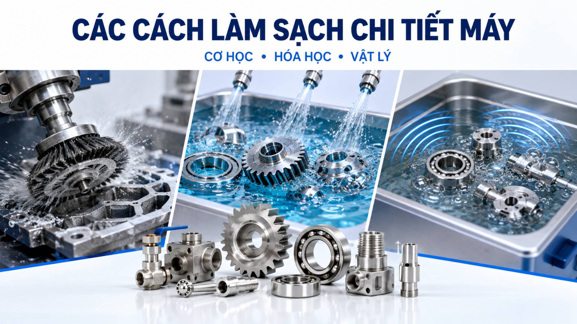 Hiện nay có nhiều phương pháp làm sạch chi tiết máy đang được áp dụng trong ngành cơ khí